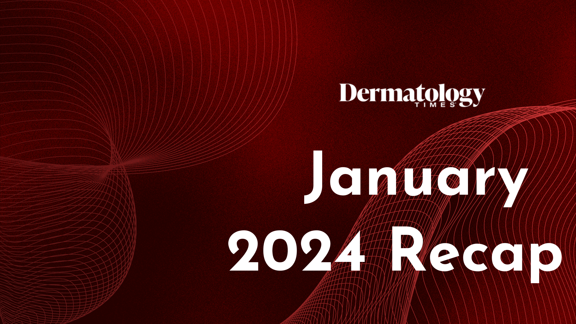 Dermatology Times January 2024 Recap