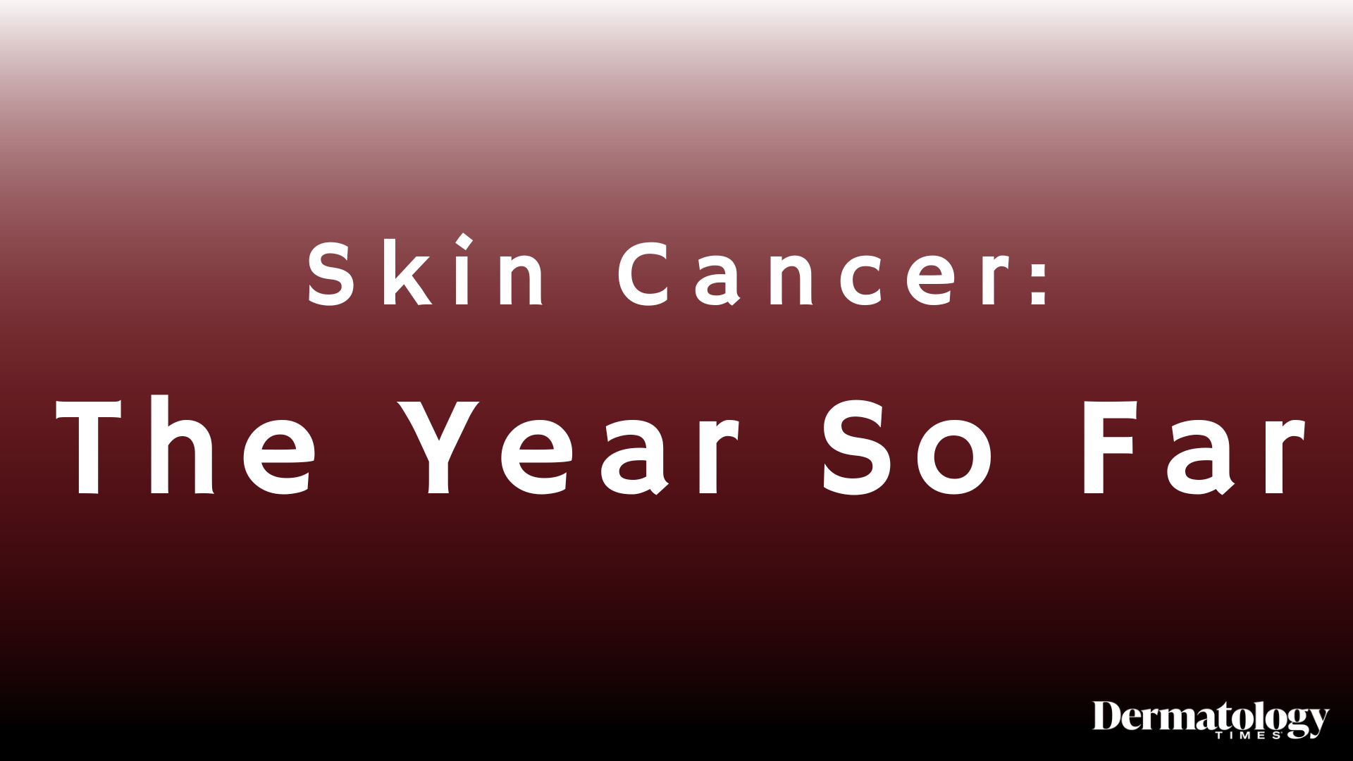 Skin Cancer Roundup: The Year so Far