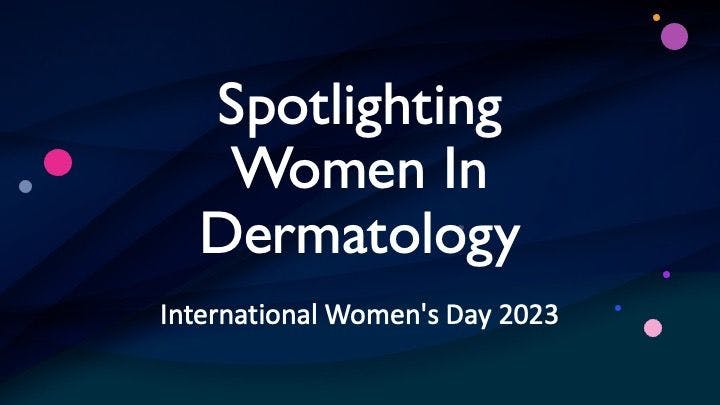 Spotlighting Women In Dermatology