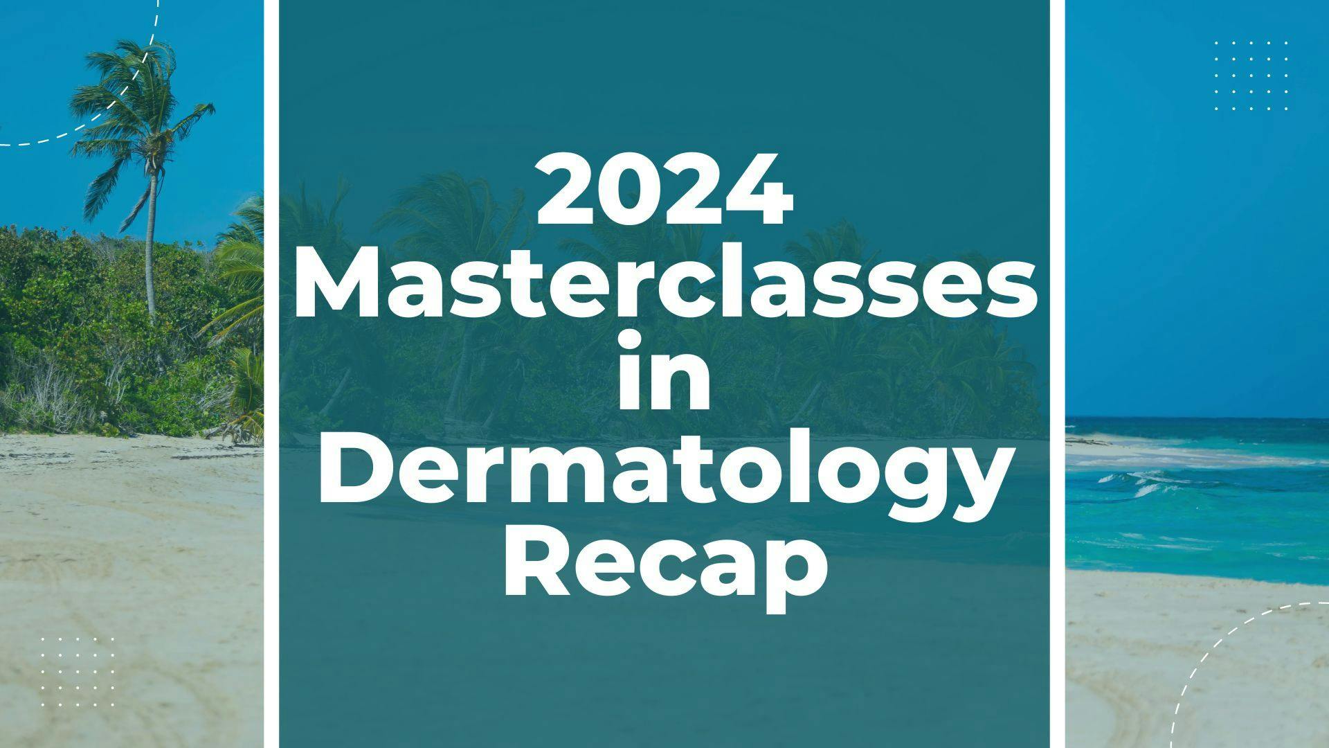 SLIDESHOW: 2024 Masterclasses in Dermatology Recap
