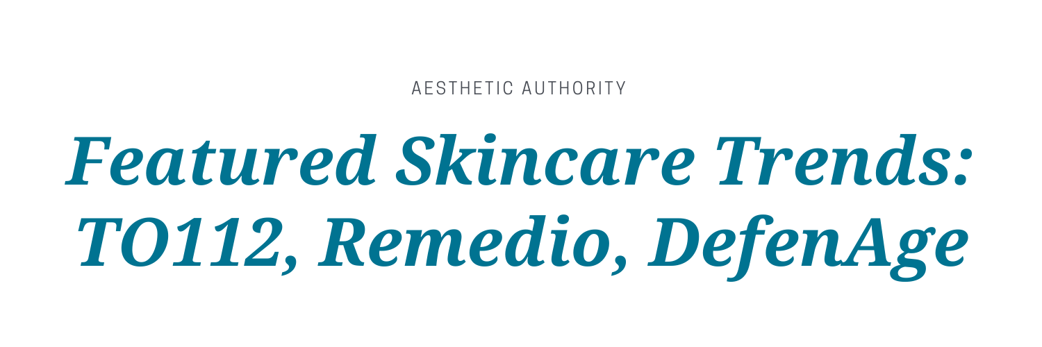 Featured Skincare Trends: TO112, Remedio, DefenAge