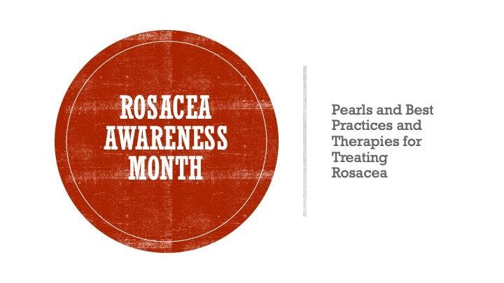 National Rosacea Awareness Month: Pearls and Best Practices